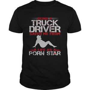 Being A Truck Driver Saved Me From A Life As A Porn Star Shirt